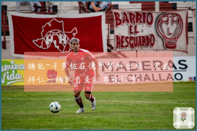 梅孔-卡多佐在德甲替补出场，完成拜仁一线队首秀，年仅17岁