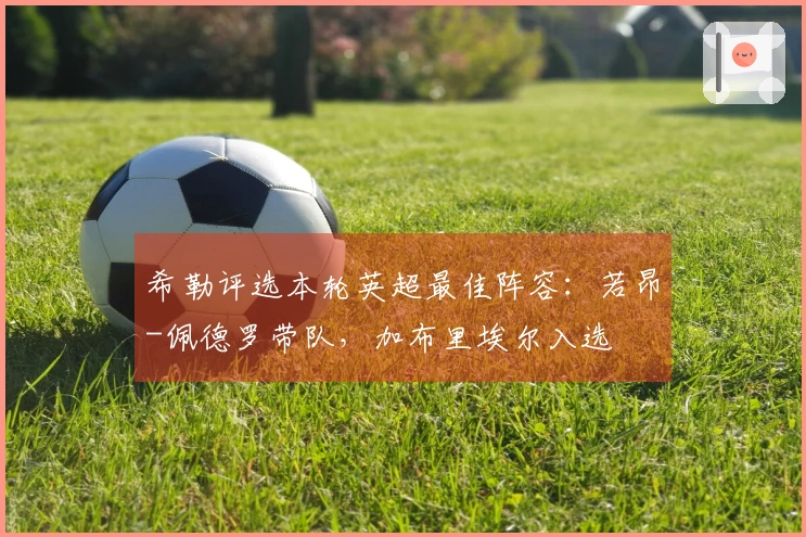 希勒评选本轮英超最佳阵容：若昂-佩德罗带队，加布里埃尔入选