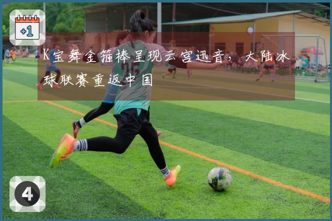 K宝舞金箍棒呈现云宫迅音，大陆冰球联赛重返中国